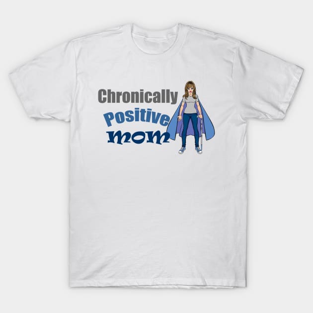 Chronically Positive Mom T-Shirt by Chronically Positive Mom